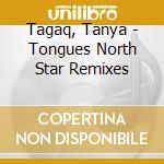 Tagaq, Tanya - Tongues North Star Remixes cd musicale