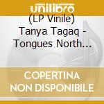 (LP Vinile) Tanya Tagaq - Tongues North Star Remixes lp vinile