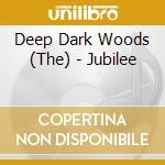 Deep Dark Woods (The) - Jubilee cd musicale di Deep Dark Woods The