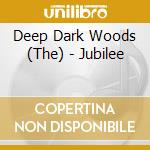 Deep Dark Woods (The) - Jubilee