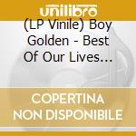 (LP Vinile) Boy Golden - Best Of Our Lives (Indie Exclusive) (Apricot Vinyl) vinile