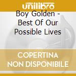 Boy Golden - Best Of Our Possible Lives cd