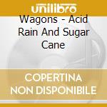 Wagons - Acid Rain And Sugar Cane cd