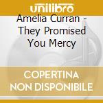 Amelia Curran - They Promised You Mercy cd