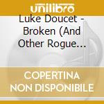 Luke Doucet - Broken (And Other Rogue States) cd musicale di Luke Doucet