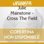 Julie Mainstone - Cross The Field cd