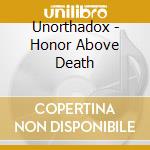 Unorthadox - Honor Above Death cd musicale di Unorthadox