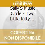 Sally'S Music Circle - Two Little Kitty Cats cd musicale di Sally'S Music Circle