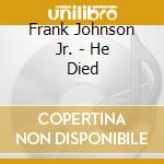 Frank Johnson Jr. - He Died cd