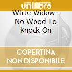 White Widow - No Wood To Knock On cd