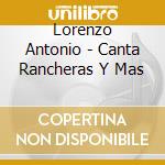 Lorenzo Antonio - Canta Rancheras Y Mas cd musicale di Lorenzo Antonio