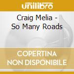 Craig Melia - So Many Roads cd musicale di Craig Melia