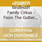 Bindlestiff Family Cirkus - From The Gutter To The Glitter cd