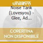 Noise Tank (Lovesyou) - Glee, Ad Nauseam, And How It All Works Out cd musicale di Noise Tank (Lovesyou)