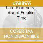 Late Bloomers - About Freakin' Time cd