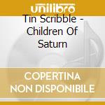 Tin Scribble - Children Of Saturn cd musicale di Tin Scribble