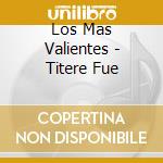 Los Mas Valientes - Titere Fue cd