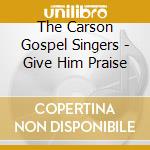 The Carson Gospel Singers - Give Him Praise cd