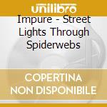 Impure - Street Lights Through Spiderwebs cd musicale di Impure