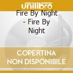 Fire By Night - Fire By Night cd musicale di Fire By Night