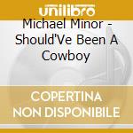Michael Minor - Should'Ve Been A Cowboy cd