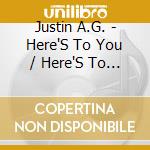 Justin A.G. - Here'S To You / Here'S To Me cd