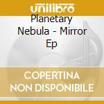 Planetary Nebula - Mirror Ep cd