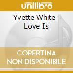 Yvette White - Love Is cd