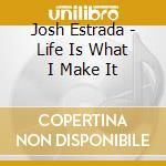 Josh Estrada - Life Is What I Make It cd