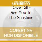 Dave Dill - See You In The Sunshine cd