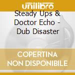 Steady Ups & Doctor Echo - Dub Disaster cd