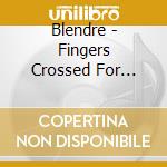 Blendre - Fingers Crossed For Fuses cd