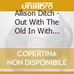Allison Ditch - Out With The Old In With The Huge cd musicale di Allison Ditch