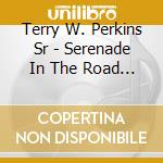 Terry W. Perkins Sr - Serenade In The Road Of Life