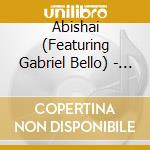 Abishai (Featuring Gabriel Bello) - Abishai (Featuring Gabriel Bello) cd