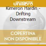 Kimeron Hardin - Drifting Downstream
