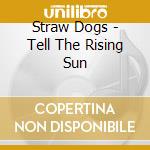 Straw Dogs - Tell The Rising Sun cd