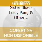 Sister Blue - Lust, Pain, & Other Temptations cd musicale di Sister Blue