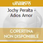 Jochy Peralta - Adios Amor cd musicale di Jochy Peralta