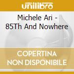 Michele Ari - 85Th And Nowhere cd