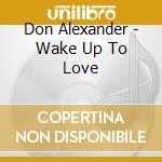Don Alexander - Wake Up To Love cd musicale di Don Alexander