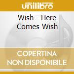 Wish - Here Comes Wish cd
