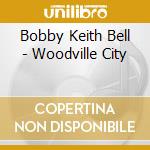 Bobby Keith Bell - Woodville City cd