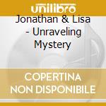 Jonathan & Lisa - Unraveling Mystery cd