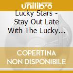 Lucky Stars - Stay Out Late With The Lucky Stars cd musicale di Lucky Stars