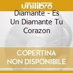 Diamante - Es Un Diamante Tu Corazon cd musicale di Diamante