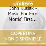 John Kusiak - Music For Errol Morris' First Person Season One cd
