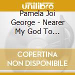 Pamela Joi George - Nearer My God To Thee cd
