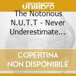 The Notorious N.U.T.T - Never Underestimate The Thugs cd