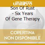 Son Of Rust - Six Years Of Gene Therapy cd